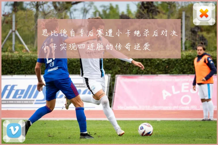 恩比德自季后赛遭小卡绝杀后对决小卡实现四连胜的传奇逆袭