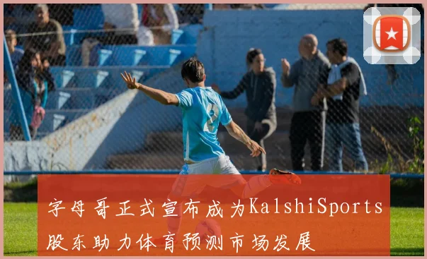 字母哥正式宣布成为KalshiSports股东助力体育预测市场发展