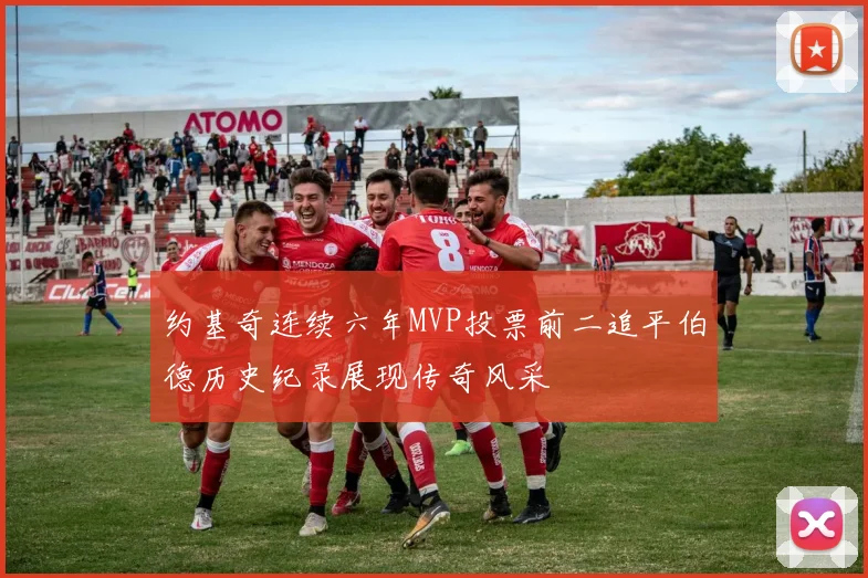 约基奇连续六年MVP投票前二追平伯德历史纪录展现传奇风采